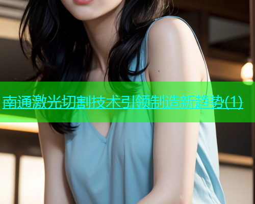 南通激光切割技术引领制造新趋势(1)(图2)